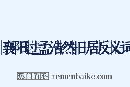 襄阳过孟浩然旧居反义词是什么意思的图片